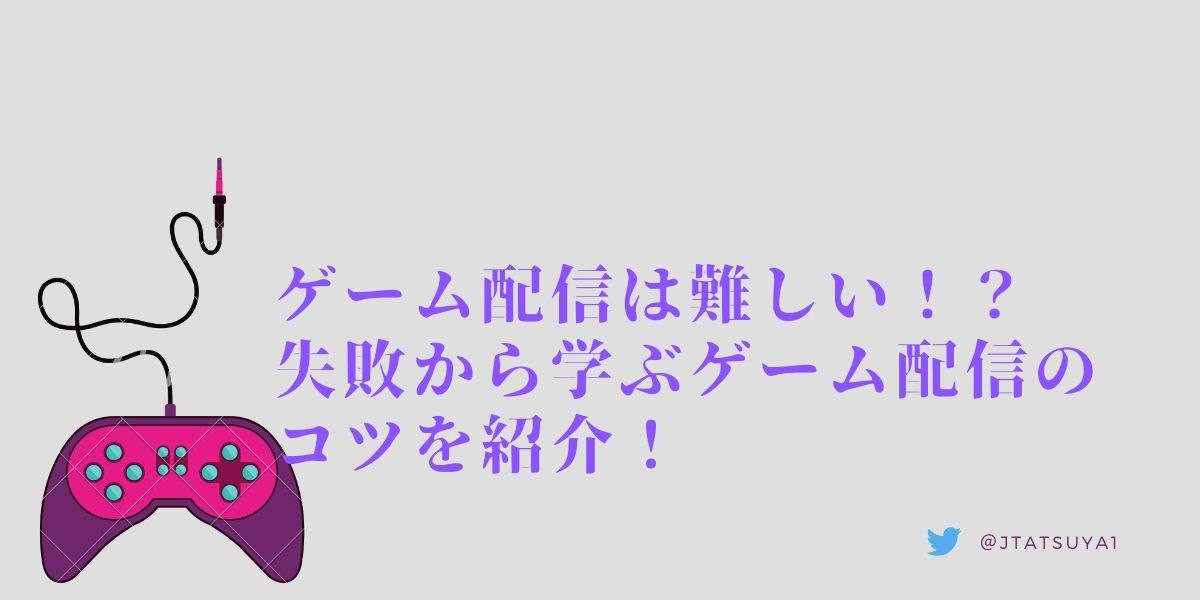 ゲーム配信は難しい！？失敗から学ぶゲーム配信のコツを紹介！