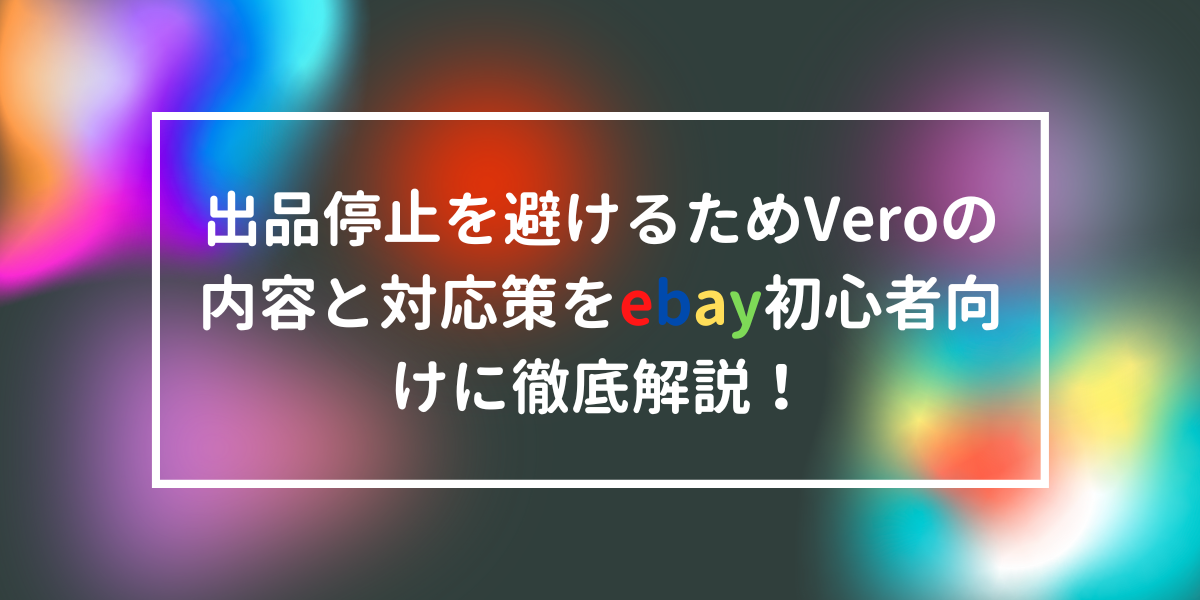 出品停止を避けるためVeroの内容と対応策をebay初心者向けに徹底解説！
